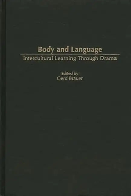Body and Language: Intercultural Learning Through Drama by Gerd Brauer