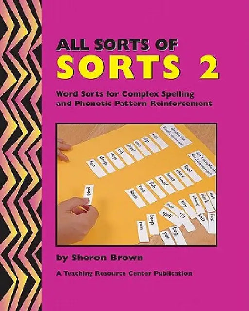 All Sorts Of Sorts 2: Word Sorts For Complex Spelling And Phonetic Pattern Reinforcement by Sheron Brown