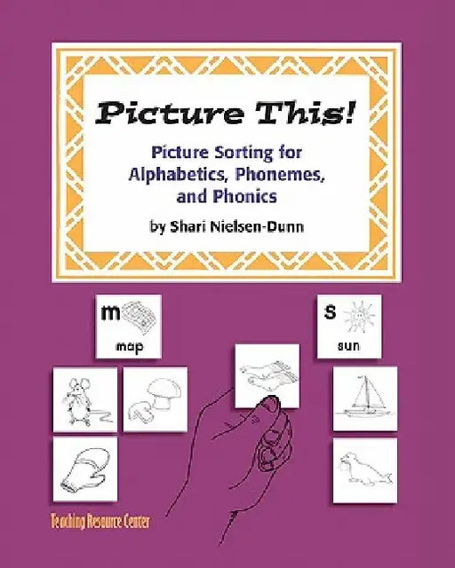 Picture This!: Picture Sorting For Alphabetics, Phonemes, & Phonics by Shari Nielsen-Dunn