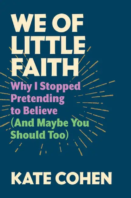 We of Little Faith: An Atheist Comes Clean (and Why You Should, Too) by Kate Cohen