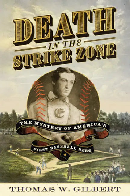 Death in the Strike Zone: The Mystery of America's First Baseball Hero by Thomas W. Gilbert