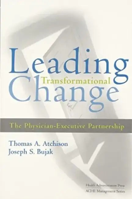Leading Transformational Change: The Physician-Executive Partnership by Thomas Atchison