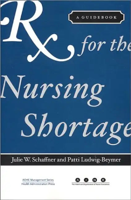 Rx for the Nursing Shortage: A Guidebook by Health Administration Press