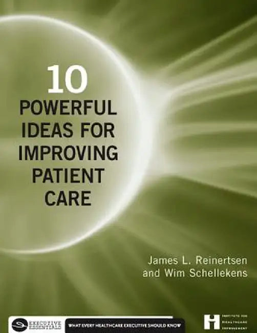 10 Powerful Ideas for Improving Patient Care by James Reinertsen