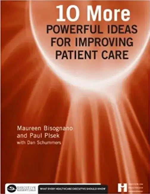 10 More Powerful Ideas for Improving Patient Care, Book 2 by Maureen Bisognano