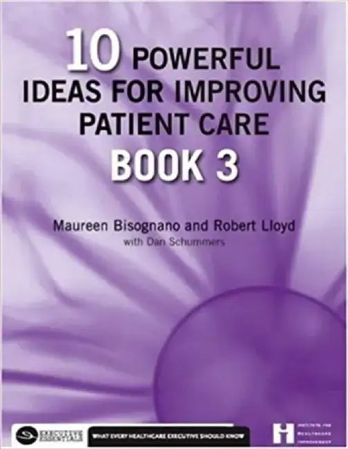 10 Powerful Ideas for Improving Patient Care, Book 3 by Maureen Bisognano