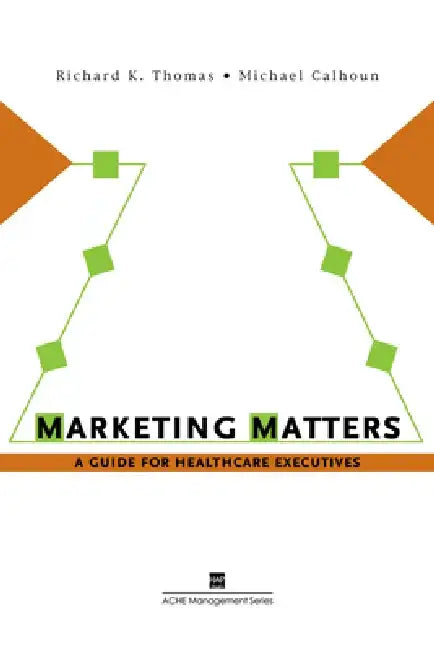 Marketing Matters: A Guide for Health Care Executives by Richard K. Thomas