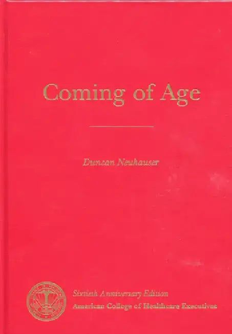 Coming of Age: The 75-Year History of the American College of Healthcare Executives by Health Administration Press
