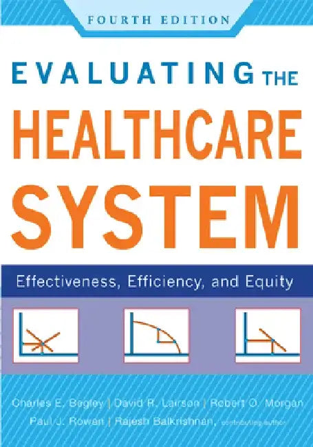 Evaluating the Healthcare System: Effectiveness, Efficiency, and Equity by Charles E. Begley