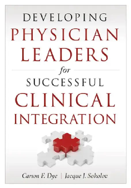 Developing Physician Leaders for Successful Clinical Integration by Carson Dye