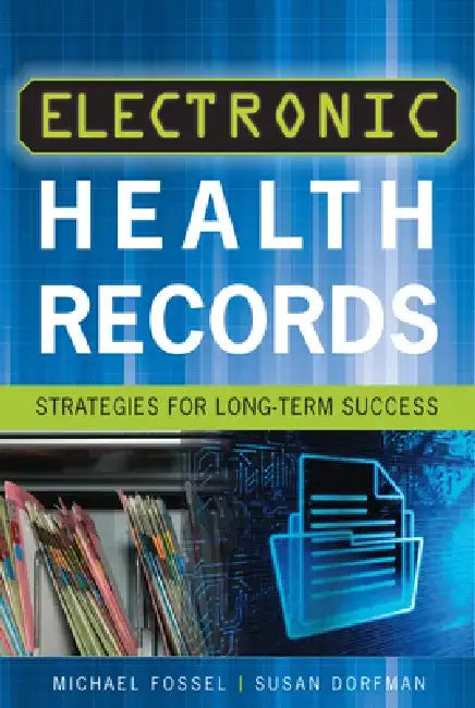 Electronic Health Records: Strategies for Long-Term Success by Michael Fossel