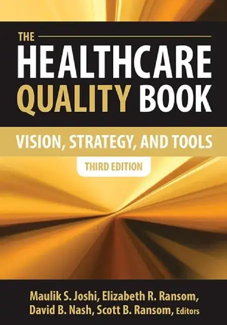 The Healthcare Quality Book: Vision, Strategy, and Tools by Maulik Joshi
