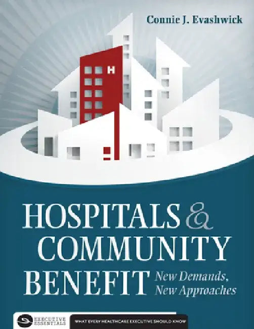 Hospitals and Community Benefit: New Demands, New Approaches by Connie Evashwick