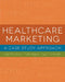 Healthcare Marketing: A Case Study Approach by Leigh Cellucci