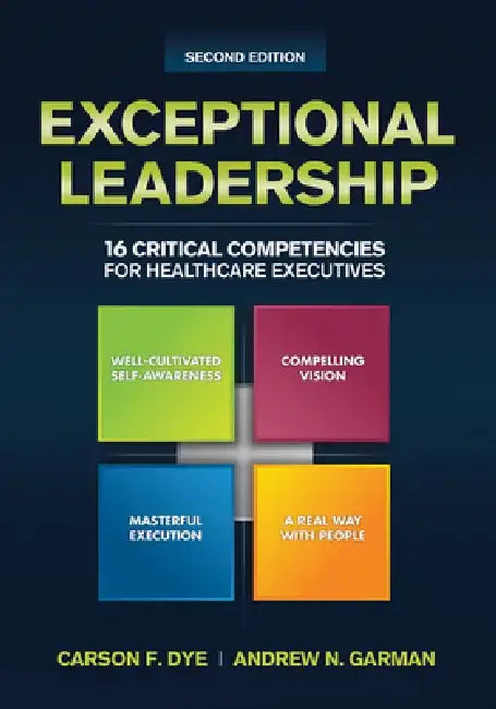 Exceptional Leadership: 16 Critical Competencies for Healthcare Executives by Carson F. Dye