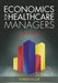 Economics for Healthcare Managers, Third Edition by Robert Lee