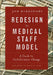 Redesign the Medical Staff Model: A Guide to Collaborative Change by Jonathan Burroughs