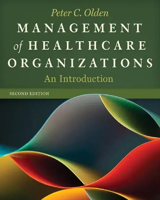 Management of Healthcare Organizations: An Introduction, Second Edition by Peter Olden