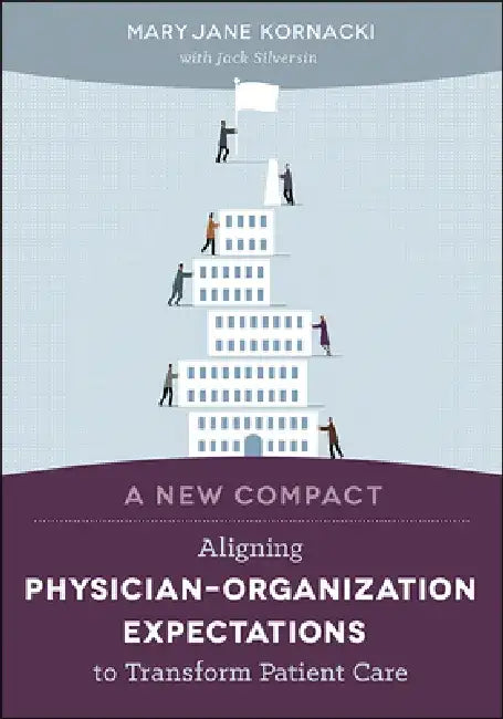 A New Compact: Aligning Physician-Organization Expectations to Transform Patient Care by Mary Jane Kornacki