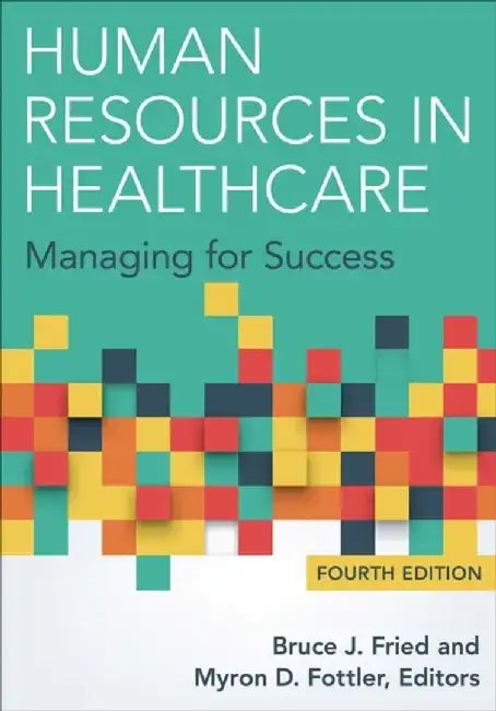 Human Resources in Healthcare: Managing for Success by Bruce Fried
