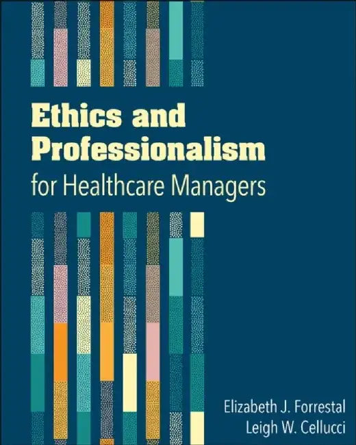 Ethics and Professionalism for Healthcare Managers by Elizabeth Forrestal