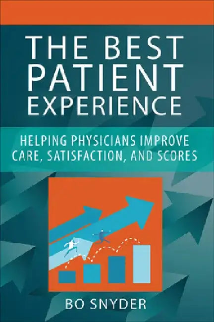 The Best Patient Experience: Helping Physicians Improve Care, Satisfaction, and Scores by Robert Snyder