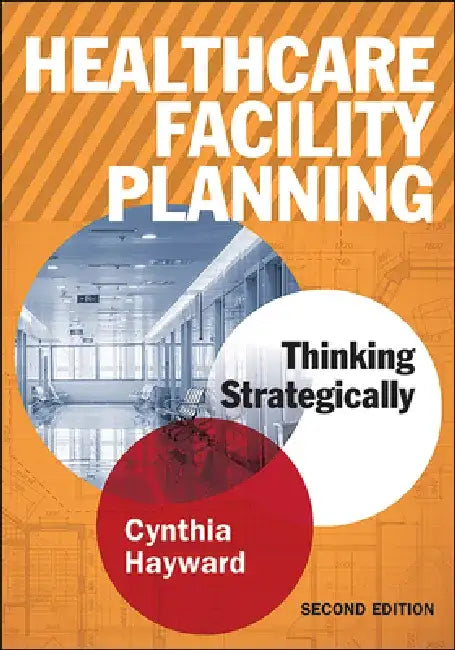Healthcare Facility Planning: Thinking Strategically, Second Edition by Cynthia Hayward
