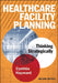 Healthcare Facility Planning: Thinking Strategically, Second Edition by Cynthia Hayward