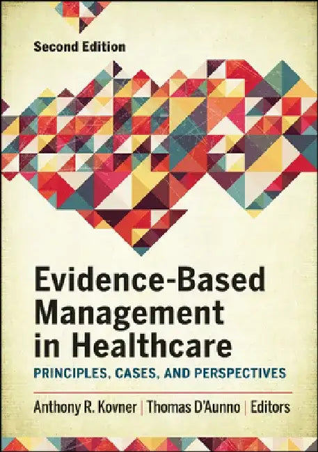 Evidence-Based Management in Healthcare: Principles, Cases, and Perspectives, Second Edition by Anthony Kovner