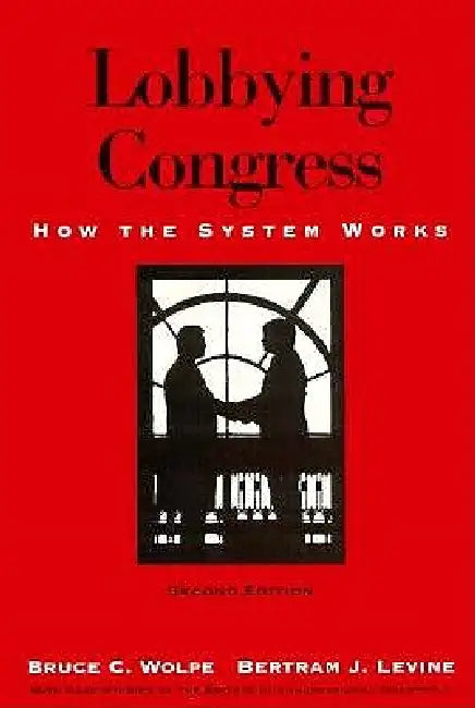 Lobbying Congress: How the System Works by Bruce C. Wolpe, Bertram J. Levine
