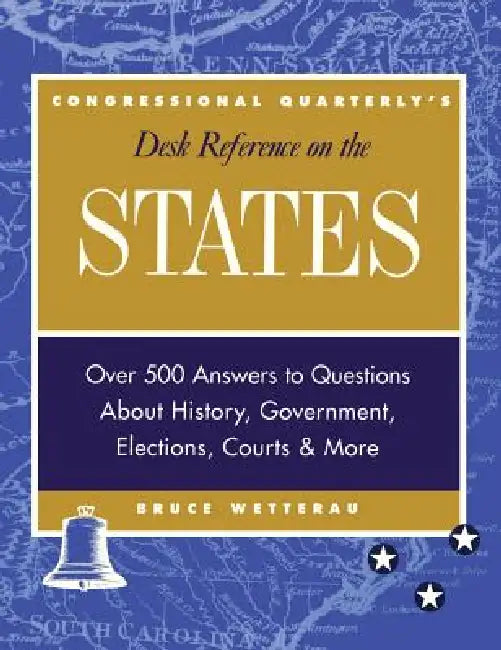 CQ's Desk Reference on the States: Over 500 Answers to Questions About the History, Government, Elections, and More by Bruce Wetterau