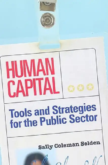 Human Capital: Tools and Strategies for the Public Sector by Sally Coleman Selden
