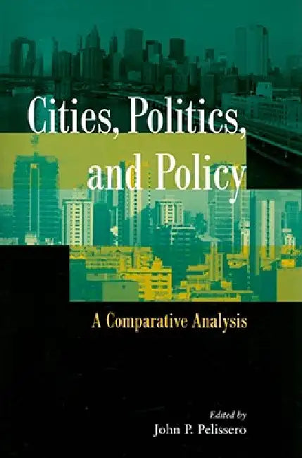 Cities, Politics, and Policy: A Comparative Analysis by John P. Pelissero