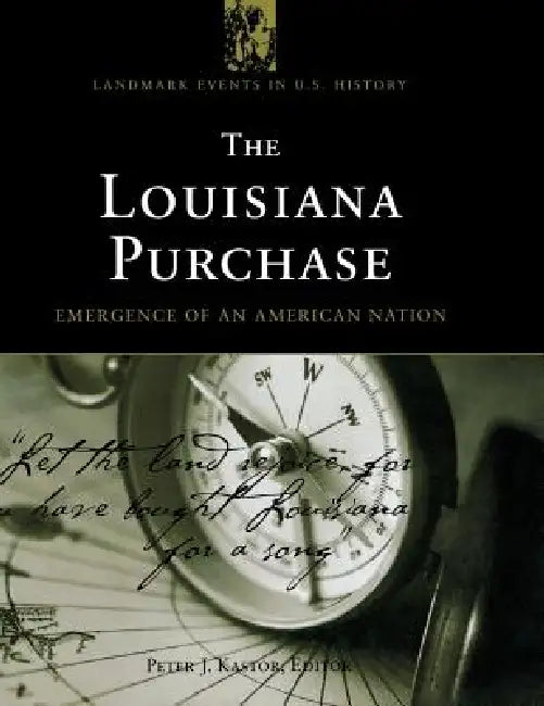 The Louisiana Purchase: Emergence of an American Nation by Peter J. Kastor