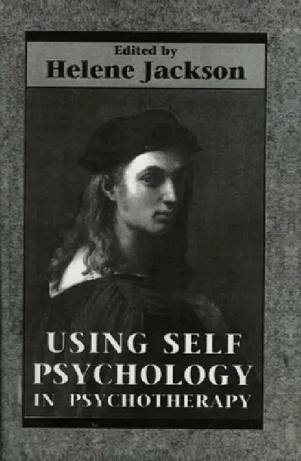 Using Self Psychology in Psychotherapy by Helene Jackson