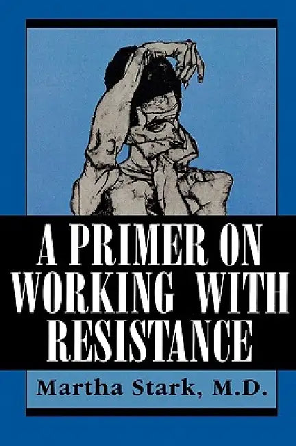 A Primer on Working with Resistance by Martha Stark
