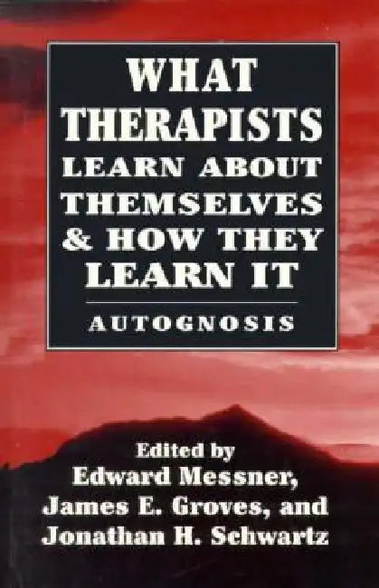 What Therapists Learn about Themselves & How They Learn It by Edward Messner, Jonathon H. Schwartz, James E. Groves