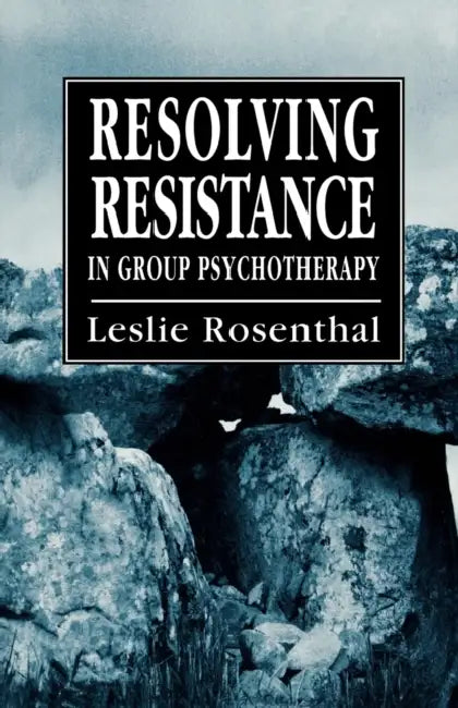 Resolving Resistance in Group Psychotherapy by Leslie Rosenthal