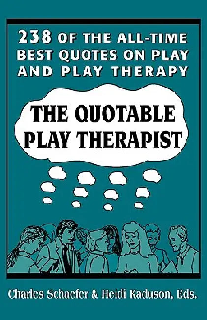 Quotable Play Therapist: 238 of the All-Time Best Quotes on Play and Play Therapy by Charles Schaefer, Heidi Kaduson
