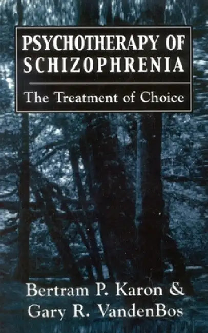 Psychotherapy of Schizophrenia: The Treatment of Choice by Bertram P. Karon, Gary R. Vandenbos