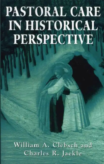 Pastoral Care in Historical Perspective by William A. Clebsch, Charles R. Jaekle