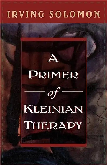 Primer of Kleinian Therapy by Irving Solomon