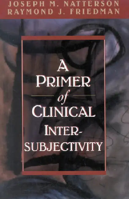A Primer of Clinical Intersubjectivity by Joseph Natterson, Raymond J. Friedman