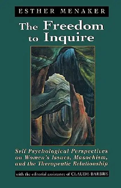 Freedom to Inquire: Self Psychological Perspectives on Women's Issues, Masochism, and the Therapeutic Relationship by Esther Menaker, Claude Barbre