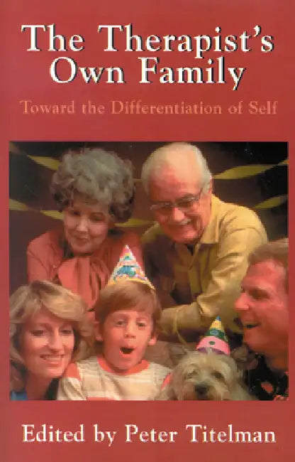 The Therapist's Own Family: Toward the Differentiation of Self by Peter Titelman