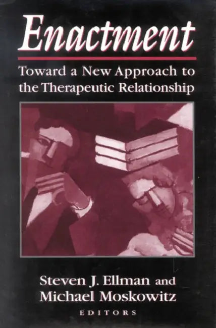 Enactment: Toward a New Approach to the Therapeutic Relationship by Steven J. Ellman, Michael Moskowitz
