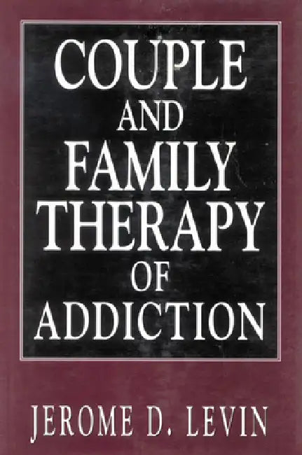 Couple and Family Therapy of Addiction by Jerome D. Levin