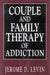 Couple and Family Therapy of Addiction by Jerome D. Levin