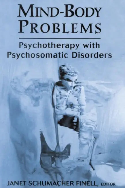 Mind-Body Problems: Psychotherapy with Psychosomatic Disorders by Janet Schumacher Finell