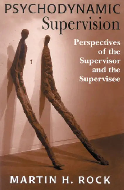 Psychodynamic Supervision: Perspectives for the Supervisor and the Supervisee by Martin H. Rock